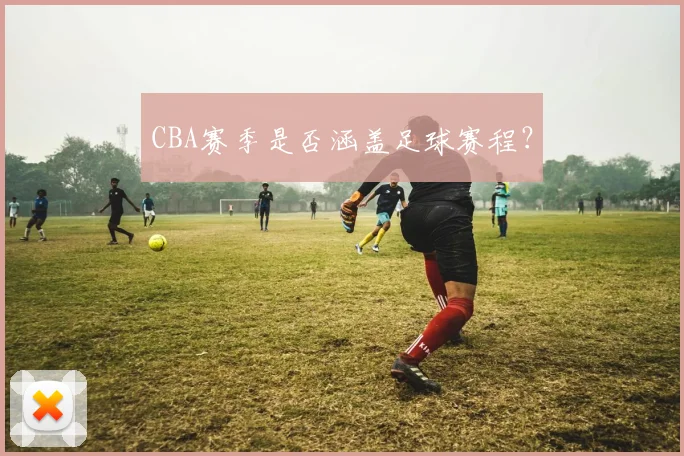 CBA赛季是否涵盖足球赛程？